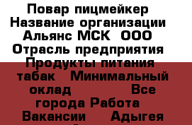 Повар пицмейкер › Название организации ­ Альянс-МСК, ООО › Отрасль предприятия ­ Продукты питания, табак › Минимальный оклад ­ 25 000 - Все города Работа » Вакансии   . Адыгея респ.,Адыгейск г.